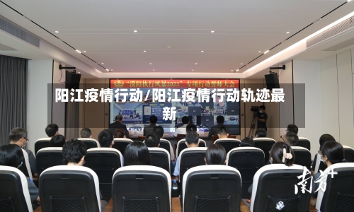阳江疫情行动/阳江疫情行动轨迹最新-第2张图片