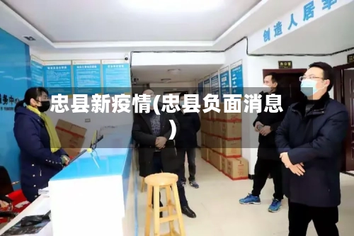忠县新疫情(忠县负面消息)-第3张图片