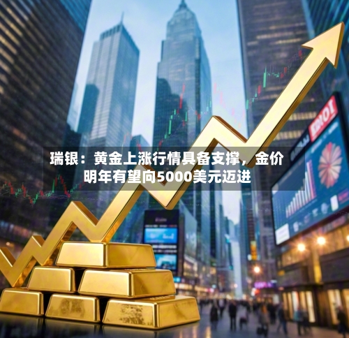 瑞银：黄金上涨行情具备支撑，金价明年有望向5000美元迈进