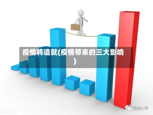 疫情将造就(疫情带来的三大影响)