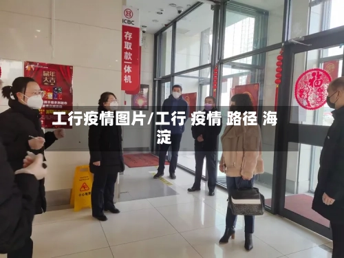 工行疫情图片/工行 疫情 路径 海淀