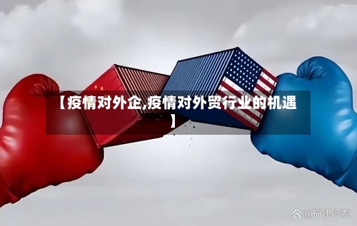 【疫情对外企,疫情对外贸行业的机遇】