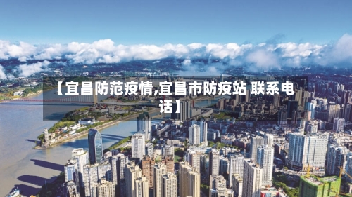 【宜昌防范疫情,宜昌市防疫站 联系电话】