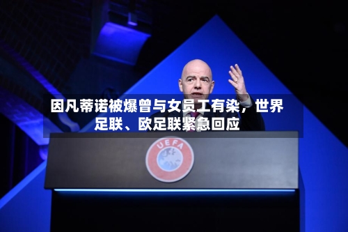 因凡蒂诺被爆曾与女员工有染，世界足联、欧足联紧急回应-第2张图片
