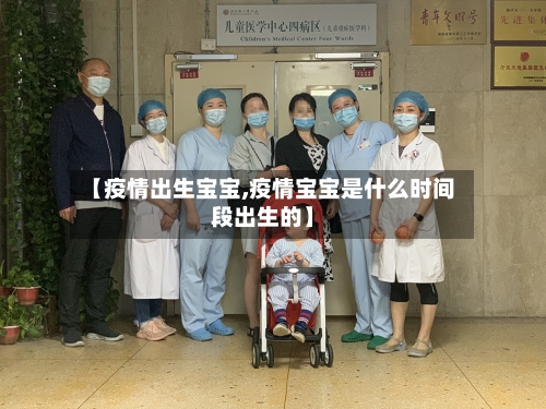 【疫情出生宝宝,疫情宝宝是什么时间段出生的】-第3张图片