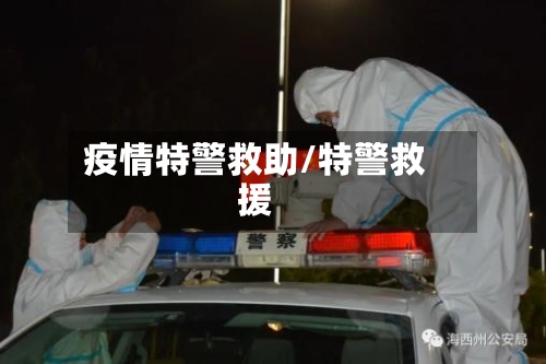 疫情特警救助/特警救援-第2张图片