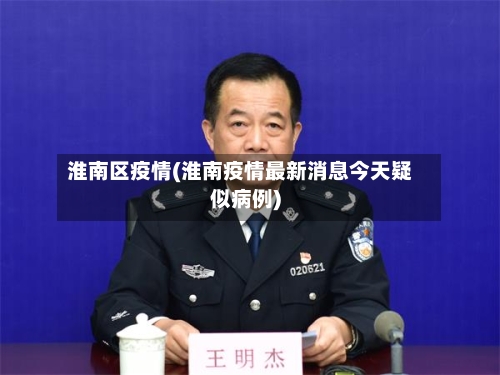 淮南区疫情(淮南疫情最新消息今天疑似病例)-第3张图片