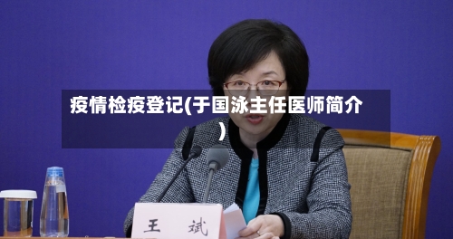 疫情检疫登记(于国泳主任医师简介)