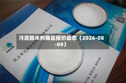 污泥脱水剂商品报价动态（2026-08-09）-第2张图片