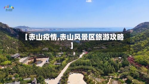 【赤山疫情,赤山风景区旅游攻略】