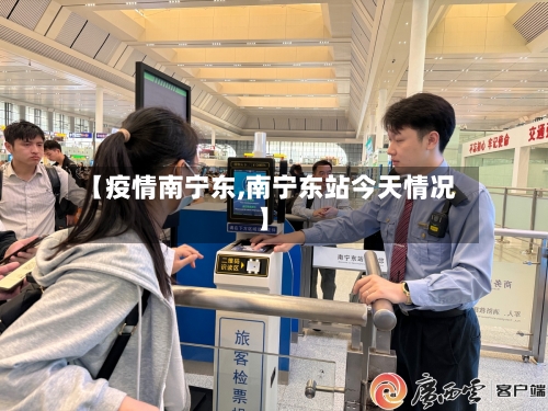 【疫情南宁东,南宁东站今天情况】