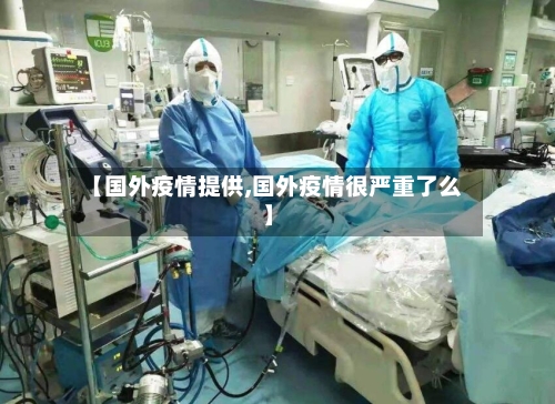【国外疫情提供,国外疫情很严重了么】-第2张图片