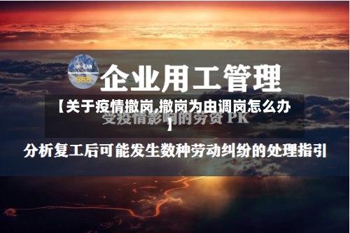 【关于疫情撤岗,撤岗为由调岗怎么办】
