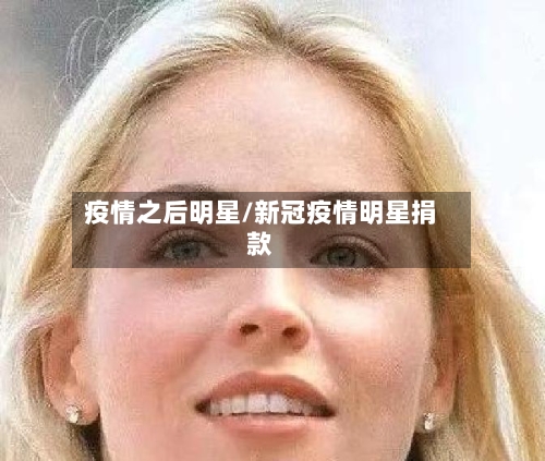 疫情之后明星/新冠疫情明星捐款