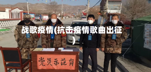 战歌疫情(抗击疫情歌曲出征)-第3张图片