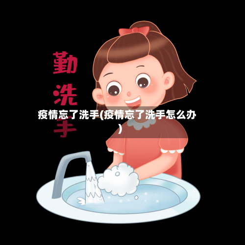 疫情忘了洗手(疫情忘了洗手怎么办)