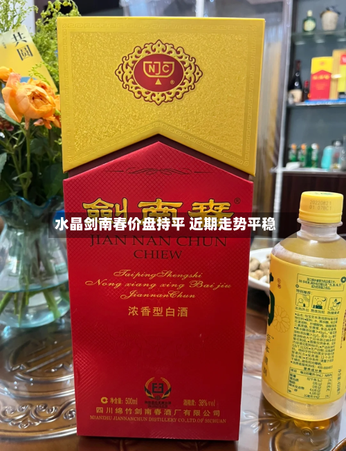 水晶剑南春价盘持平 近期走势平稳