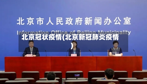 北京冠状疫情(北京新冠肺炎疫情)
