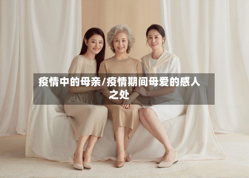 疫情中的母亲/疫情期间母爱的感人之处
