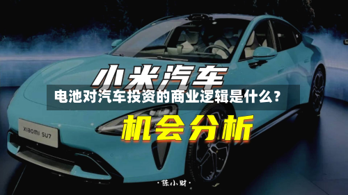电池对汽车投资的商业逻辑是什么？