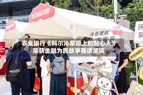 农业银行《科尔沁草原上的贴心人》荣获金融为民故事赛道奖项