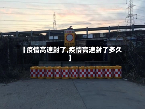 【疫情高速封了,疫情高速封了多久】-第2张图片