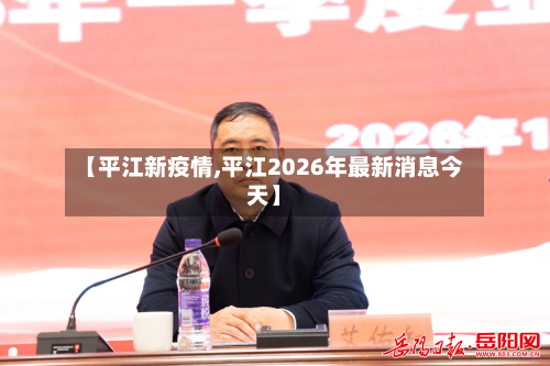 【平江新疫情,平江2026年最新消息今天】-第2张图片