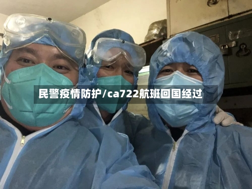 民警疫情防护/ca722航班回国经过-第3张图片