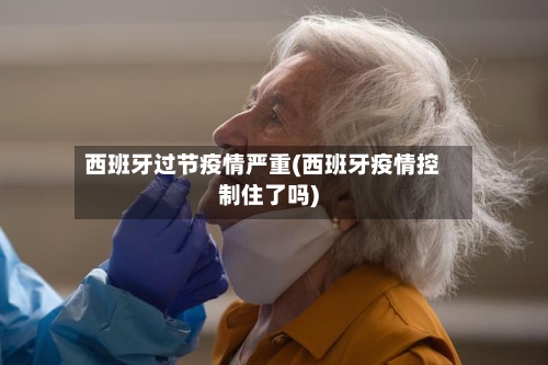 西班牙过节疫情严重(西班牙疫情控制住了吗)