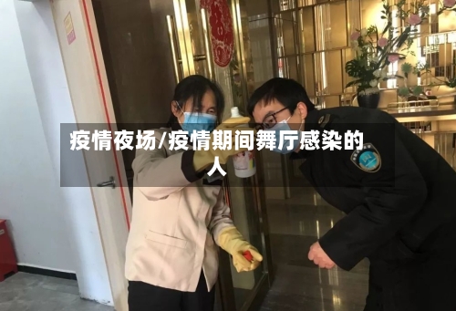 疫情夜场/疫情期间舞厅感染的人-第2张图片
