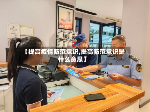 【提高疫情防范意识,提高防范意识是什么意思】