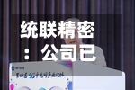 统联精密：公司已布局越南生产基地，部分工艺现已具备量产能力