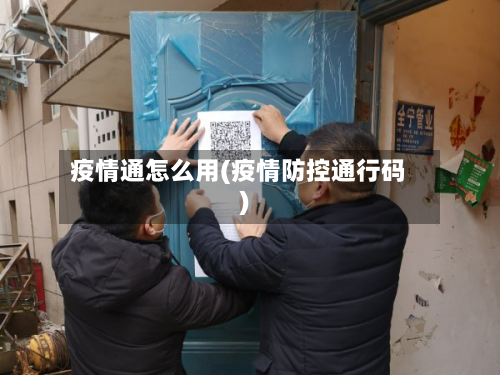 疫情通怎么用(疫情防控通行码)-第3张图片