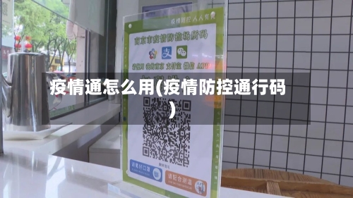 疫情通怎么用(疫情防控通行码)