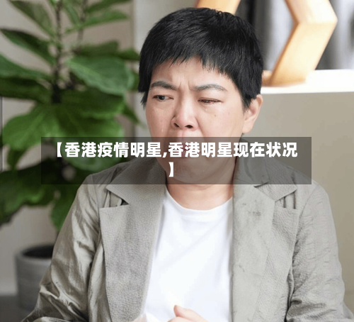 【香港疫情明星,香港明星现在状况】