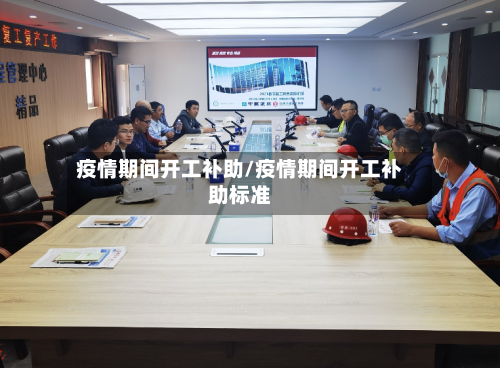 疫情期间开工补助/疫情期间开工补助标准