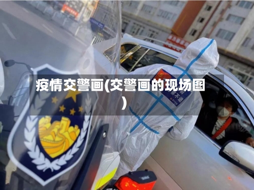 疫情交警画(交警画的现场图)-第3张图片