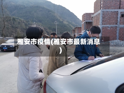 雅安市疫情(雅安市最新消息)