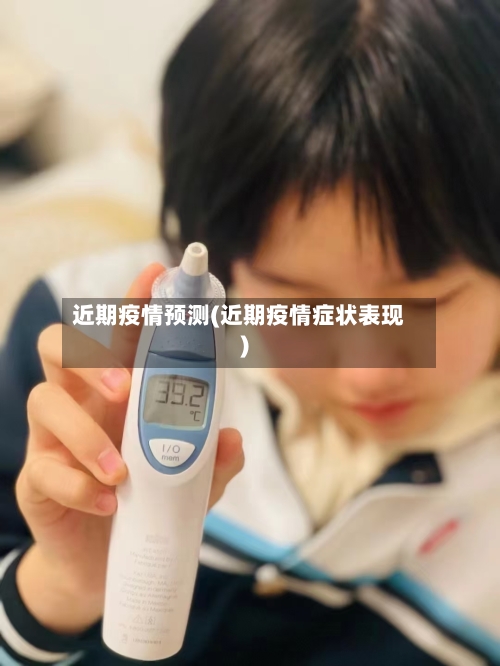 近期疫情预测(近期疫情症状表现)-第2张图片