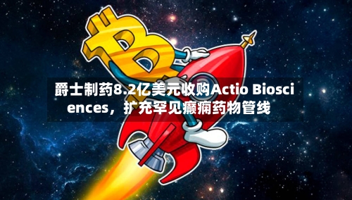 爵士制药8.2亿美元收购Actio Biosciences，扩充罕见癫痫药物管线-第3张图片