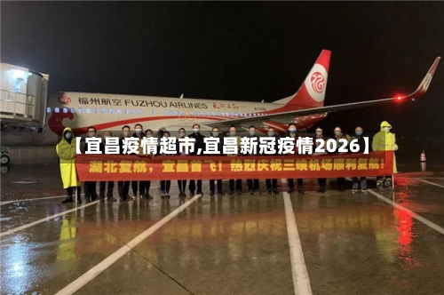【宜昌疫情超市,宜昌新冠疫情2026】
