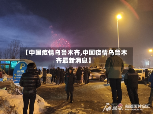 【中国疫情乌鲁木齐,中国疫情乌鲁木齐最新消息】-第2张图片