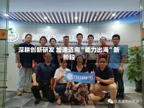 深耕创新研发 加速迈向“能力出海	”新阶段-第2张图片