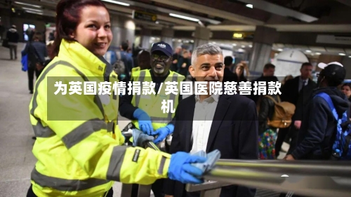 为英国疫情捐款/英国医院慈善捐款机-第3张图片