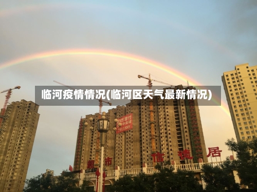 临河疫情情况(临河区天气最新情况)