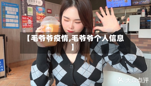 【毛爷爷疫情,毛爷爷个人信息】